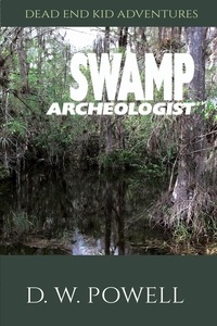  D.W. Powell - Swamp Archeologist - Dead End Kid Adventures, #1.
