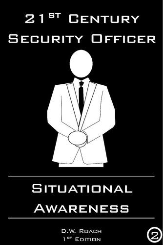  D.W. Roach - 21st Century Security Officer: Situational Awareness.