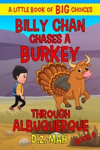  D.Z. Mah - Billy Chan Chases a Burkey Through Albuquerque: A Little Book of BIG Choices - Billy the Chimera Hunter, #6.