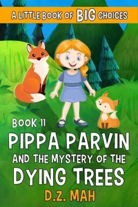 Pippa Parvin and the Mystery of the Dying Trees: A Little Book of BIG Choices