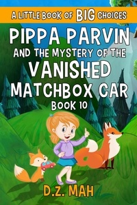  D.Z. Mah - Pippa Parvin and the Mystery of the Vanished Matchbox Car: A Little Book of BIG Choices - Pippa the Werefox, #10.
