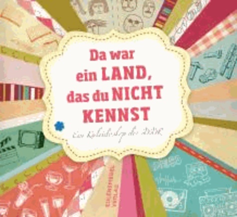 Da war ein Land, das du nicht kennst - Ein Kaleidoskop der DDR.