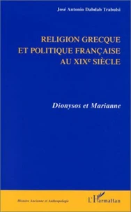 RELIGION GRECQUE ET POLITIQUE FRANCAISE AU XIXEME SIECLE. Dionysos et  Marianne