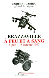 Brazzaville A Feu Et A Sang. 5 Juin - 15 Octobre 1997