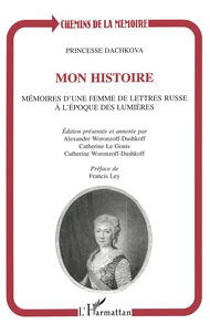 Mon Histoire. Memoires D'Une Femme De Lettres Russe A L'Epoque Des Lumieres Suivis Des Lettres De L'Imperatrice Catherine Ii