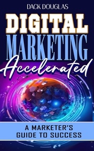  Dack Douglas - Digital Marketing Accelerated: A Marketer's Guide To Success.