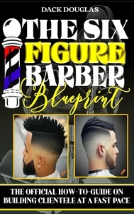  Dack Douglas - The Six Figure Barber Blueprint: The Official How-To-Guide On Building Clientele At A Fast Pace.