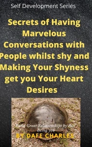 Secrets of Having Marvelous Conversations with People whilst shy and Making Your Shyness get you Your Heart Desires