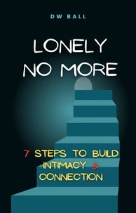 Lonely No More:  7 Steps to Find Intimacy &amp; Connection