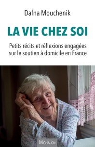 Dafna Mouchenik - La vie chez soi - Petits récits et réflexions engagées sur le soutien à domicile en France.