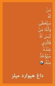 مَنْ لَهُ سَيُعْطَى وَأَمَّا مَنْ لَيْسَ لَهُ فَالَّذِي عِنْدَهُ سَيُؤْخَذُ منه.