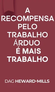 A Recompensa pelo Trabalho Árduo é Mais Trabalho