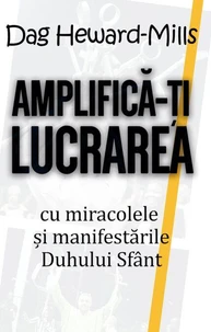 Amplifică-ți Lucrarea Cu Miracolele și Manifestările Duhului Sfânt