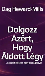 Dolgozz azért, hogy áldott légy...Ne azért dolgozz, hogy gazdag legyél