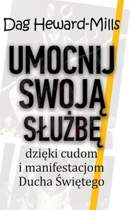 Umocnij swoją służbę dzięki cudom i manifestacjom Ducha Świętego