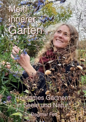 Mein innerer Garten. Heilsames Gärtnern in Seele und Natur