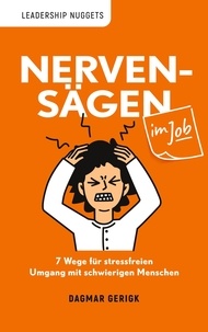Dagmar Gerigk - Nervensägen im Job - 7 Wege für stressfreien Umgang mit schwierigen Menschen in Business, Job und Karriere.