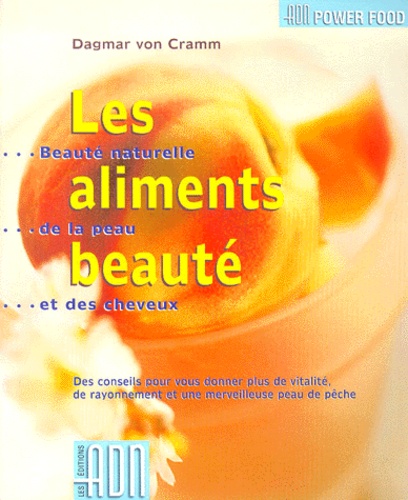 Dagmar von Cramm - Les Aliments Beaute. Beaute Naturelle De La Peau Et Des Cheveux.
