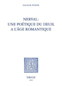 Dagmar Wieser - Nerval : une poétique du deuil à l'âge romantique.