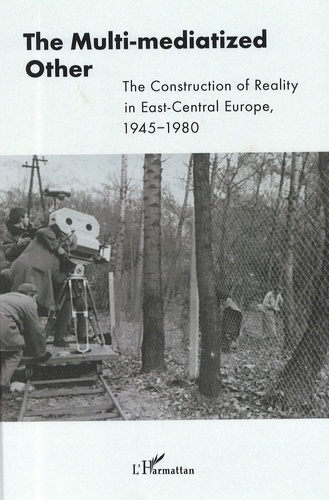 The Multi-mediatized Other. The Construction of Reality in East-Central Europe, 1945-1980