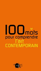 100 Mots Pour Comprendre L'Art Contemporain