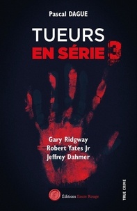 Dague Pascal - Tueurs en série 3 : GARY RIDGWAY ROBERT YATES Jr JEFFREY DAHMER.