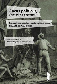 Dissimuler pour mieux regner. locus politicus, locus secretus en litterature (xviie-xixe siecles)