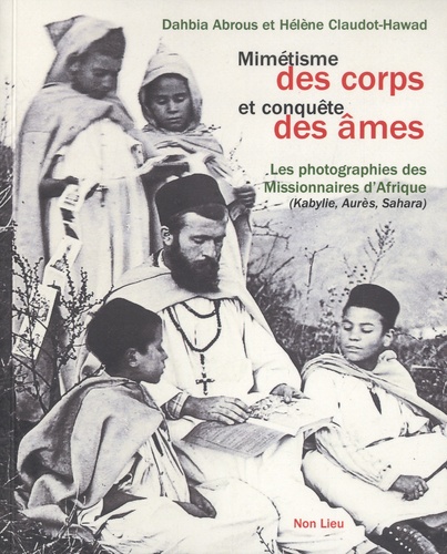 Mimétisme des corps et conquête des âmes. Les photographies des missionnaires d'Afrique (Kabylie, Aurès, Sahara XIXe-XXe siècles)