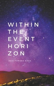 Dahi Tamara Koch - Within the event horizon - poetry &amp; prose.