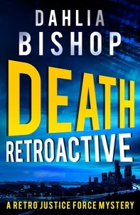  Dahlia Bishop - Death Retroactive - The Retro Justice Force Mysteries, #1.