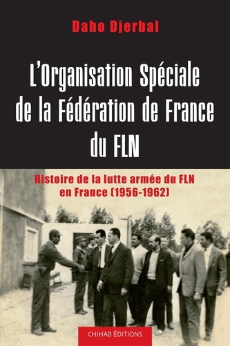 L'organisation spéciale de la fédération de France du FLN. Histoire de la lutte armée du FLN en France (1956-1962)