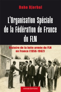 Daho Djerbal - L’organisation spéciale de la fédération de France du FLN - Histoire de la lutte armée du FLN en France (1956-1962).