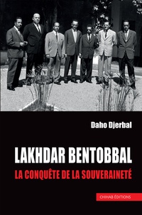 Ebook forums de téléchargement gratuits Lakhdar Bentobbal  - La conquête de la souveraineté in French 9789947394113 FB2 par Daho Djerbal