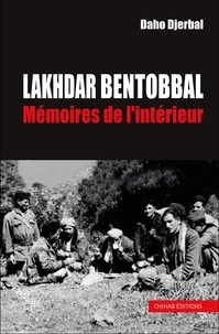 Daho Djerbal - Lakhdar Bentobbal - Mémoires de l'intérieur.