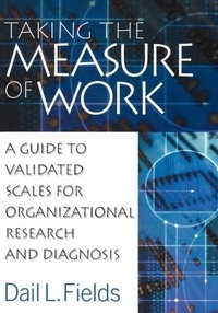 Dail F. Fields - Taking the Measure of Work : A Guide to Validated Scales for Organizational Research and Diagnosis.