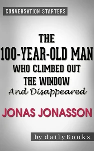 The 100-Year-Old Man Who Climbed Out the Window and Disappeared: A Novel by Jonas Jonasson | Conversation Starters