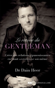 Dain Heer et Docteur Dain Heer - Le retour du gentleman - Créer des relations épanouissantes en étant véritablement soi-même.