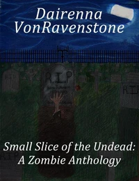Small Slice of the Undead: a Zombie Anthology