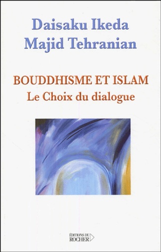Daisaku Ikeda et Majid Tehranian - Bouddhisme et islam - Le choix du dialogue.