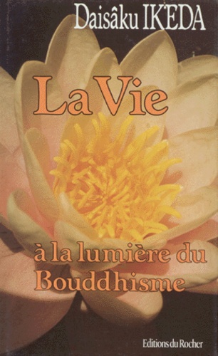 Daisaku Ikeda - La Vie à la lumière du bouddhisme.