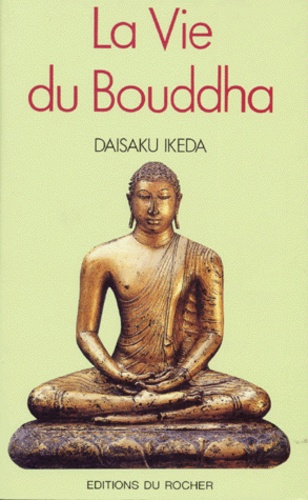 Daisaku Ikeda - La Vie Du Bouddha. Une Biographie Interpretative.