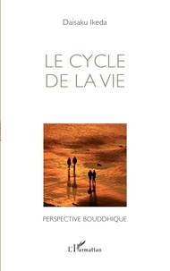 Daisaku Ikeda - Le cycle de la vie - Perspective bouddhique.