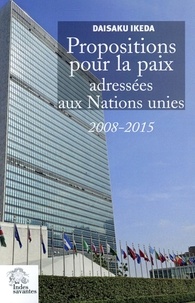 Daisaku Ikeda - Propositions pour la paix adressées aux Nations unies : 2008-2015.