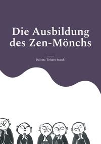 Daisetz Teitaro Suzuki - Die Ausbildung des Zen-Mönchs - Mit Bildern von Satô Zenchû.