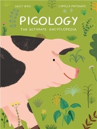 Daisy Bird et Camilla Pintonato - Pigology - The Ultimate Encyclopedia.