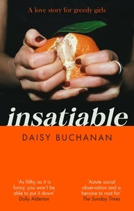 Daisy Buchanan - Insatiable - ‘A frank, funny account of 21st-century lust' Independent.