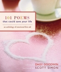 Daisy Goodwin - 101 Poems That Could Save Your Life - An Anthology of Emotional First Aid.