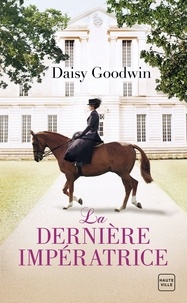 Daisy Goodwin - La Dernière Impératrice.