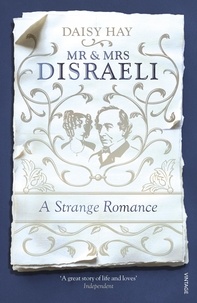 Daisy Hay - Mr and Mrs Disraeli - A Strange Romance.