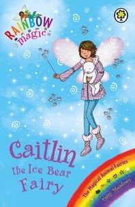 Daisy Meadows et Georgie Ripper - Caitlin the Ice Bear Fairy - The Magical Animal Fairies Book 7.
